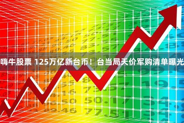 嗨牛股票 125万亿新台币！台当局天价军购清单曝光